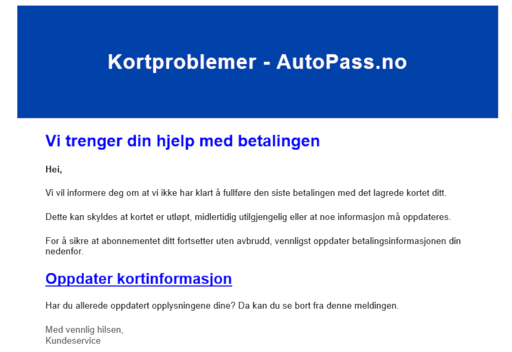 En falsk e-post med Autopass.no som avsender. Teksten i e-posten er: Vi trenger din hjelp med betalingen. Hei, Vi vil informerer deg om at vi ikke har klart å fullføre den siste betalingen med det lagrede kortet ditt. E-posten inneholder og en falsk lenke.